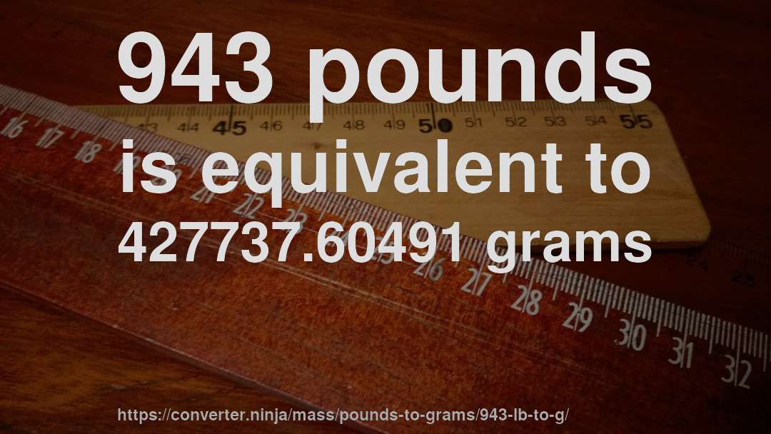 943 pounds is equivalent to 427737.60491 grams