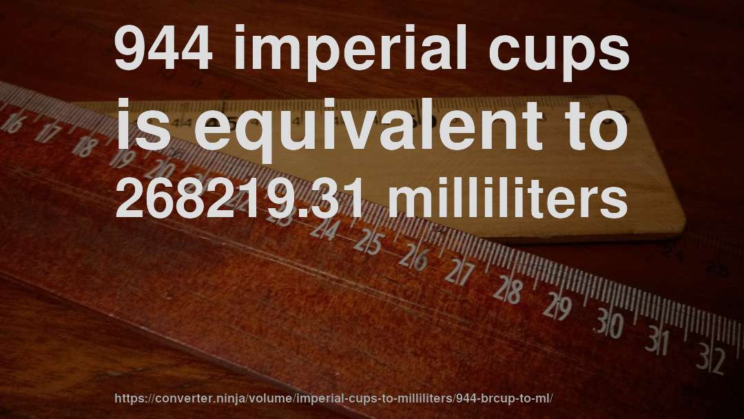 944 imperial cups is equivalent to 268219.31 milliliters