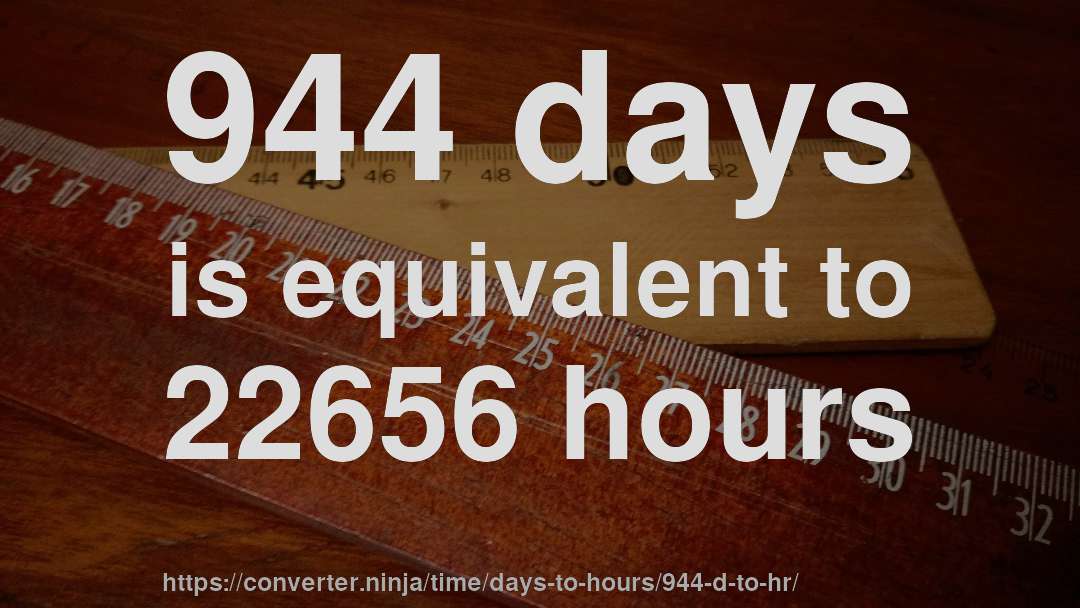 944 days is equivalent to 22656 hours