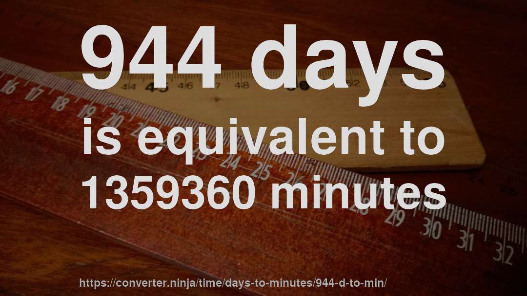 944 days is equivalent to 1359360 minutes