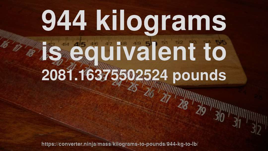 944 kilograms is equivalent to 2081.16375502524 pounds
