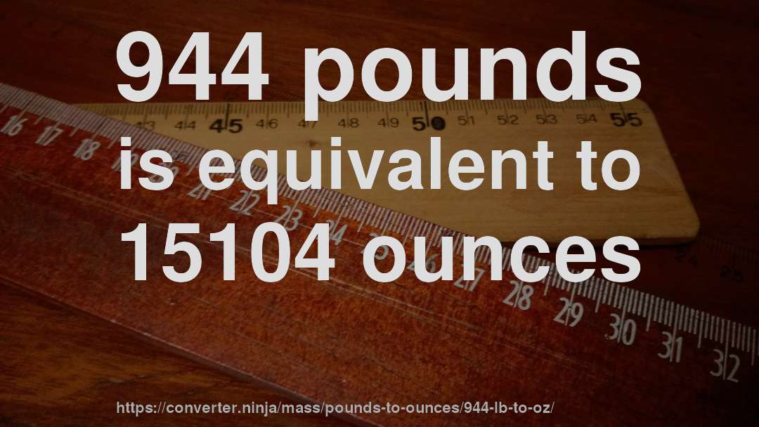 944 pounds is equivalent to 15104 ounces