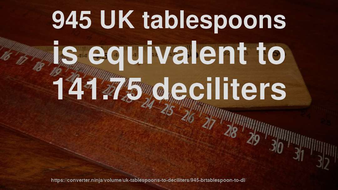 945 UK tablespoons is equivalent to 141.75 deciliters