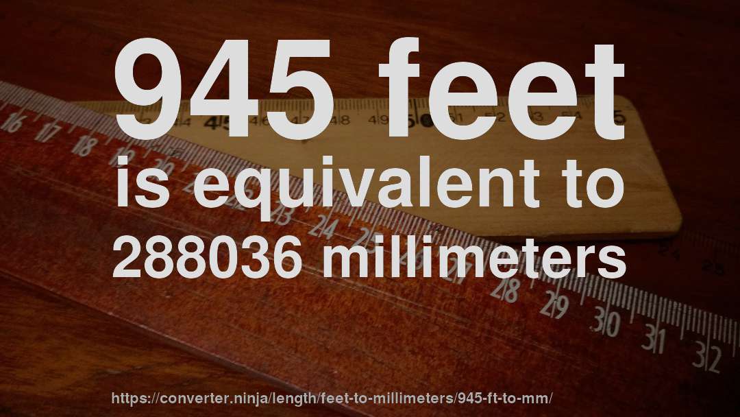 945 feet is equivalent to 288036 millimeters