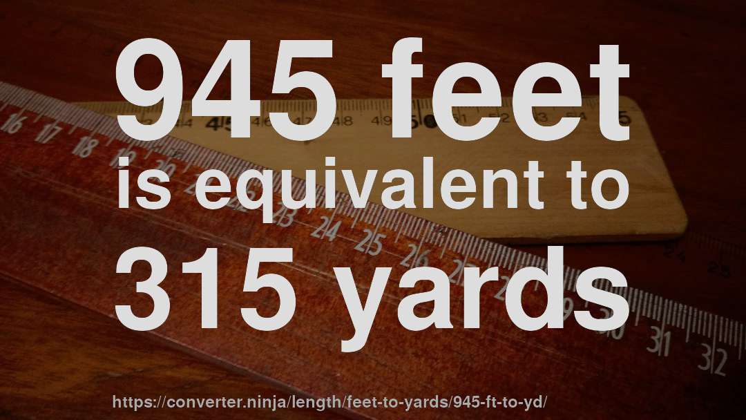 945 feet is equivalent to 315 yards