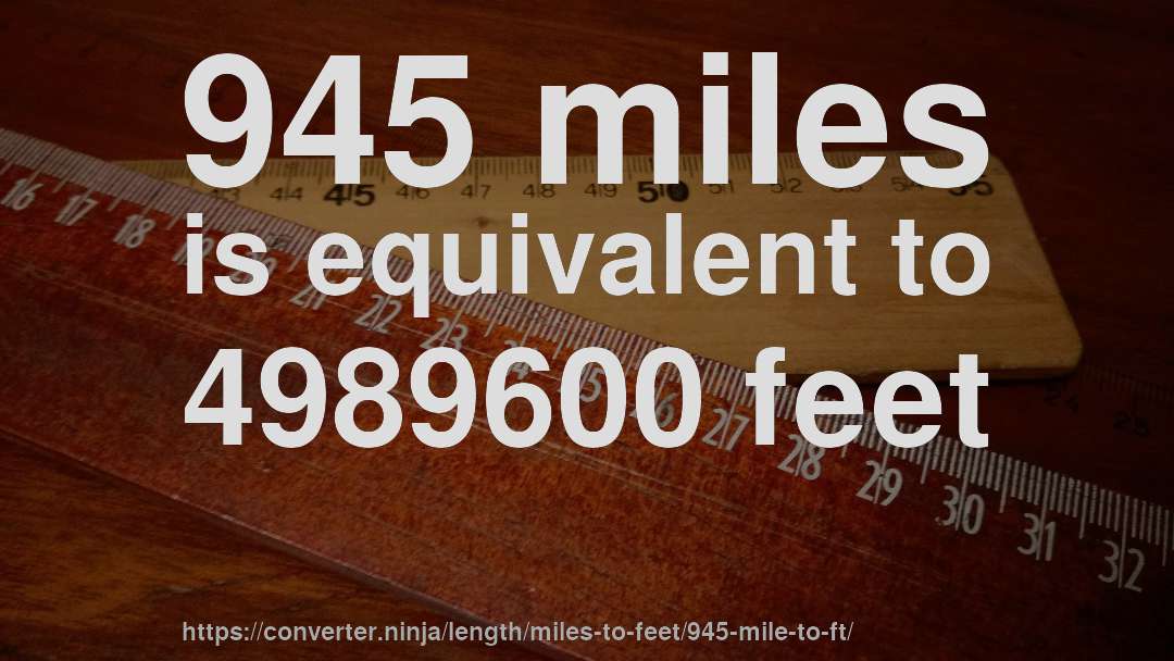 945 miles is equivalent to 4989600 feet