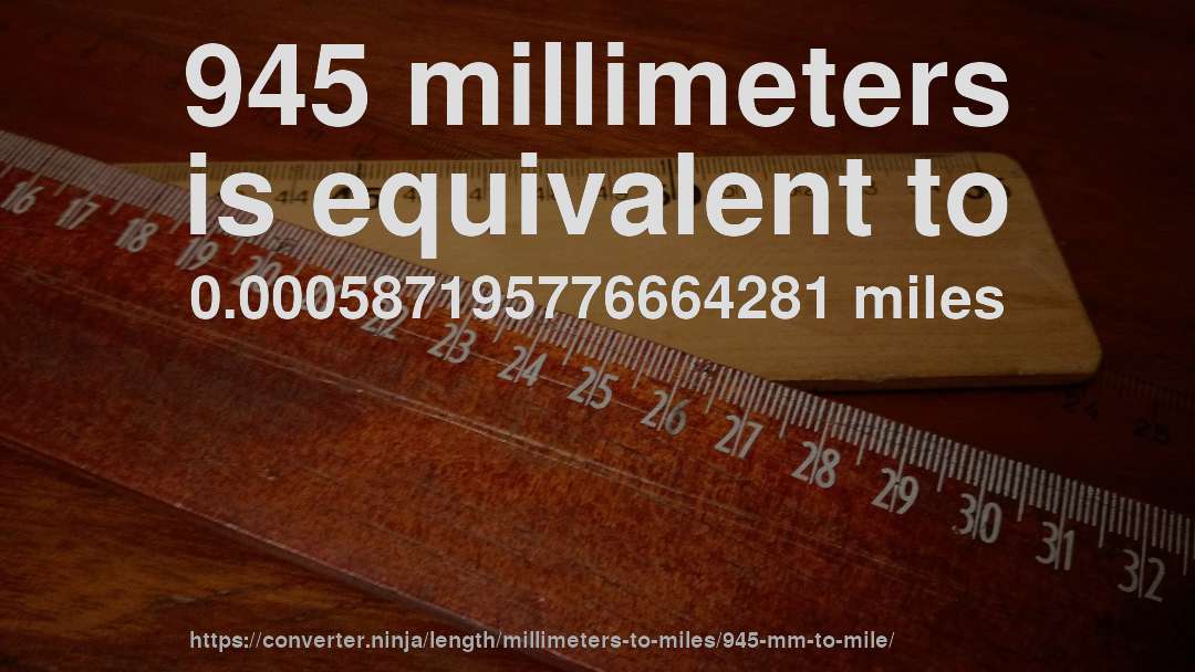 945 millimeters is equivalent to 0.000587195776664281 miles