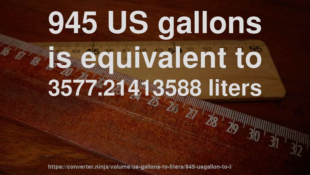 945 US gallons is equivalent to 3577.21413588 liters