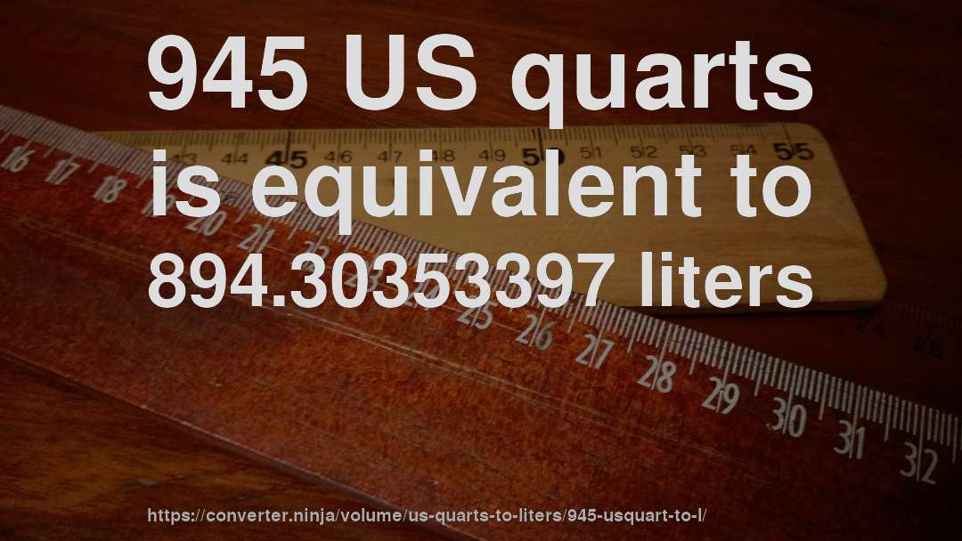 945 US quarts is equivalent to 894.30353397 liters