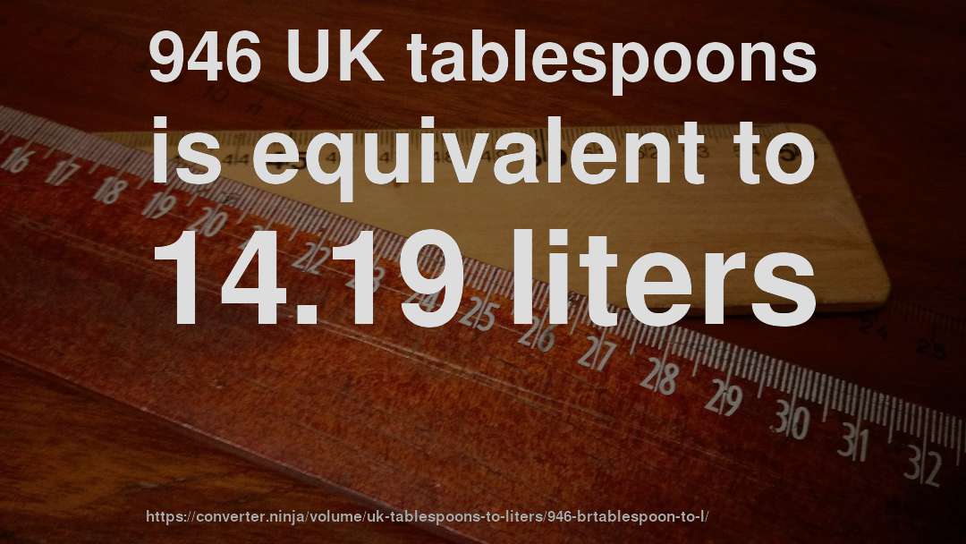 946 UK tablespoons is equivalent to 14.19 liters