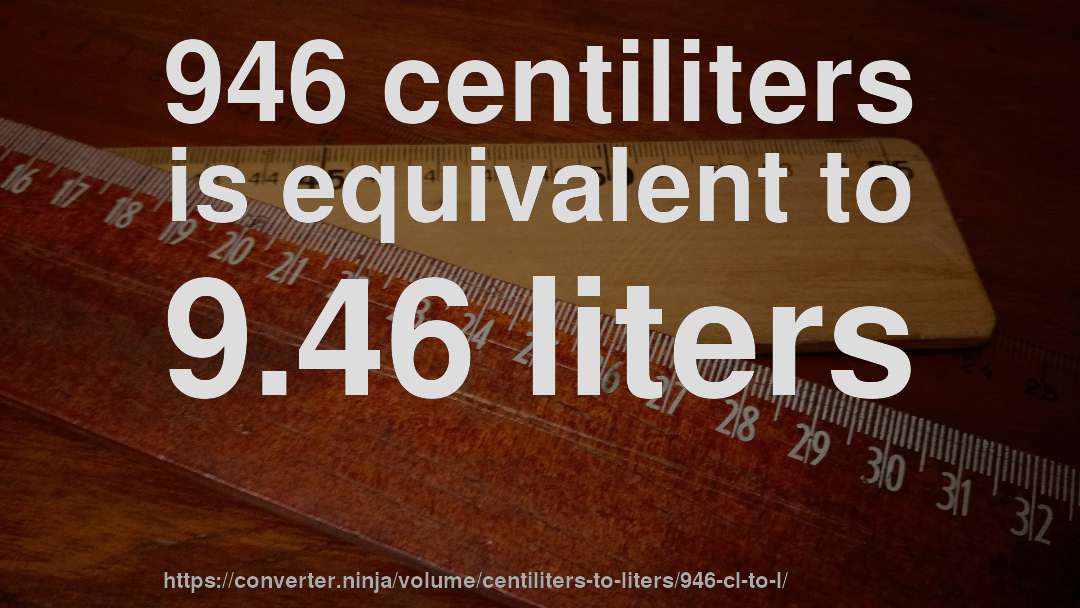 946 centiliters is equivalent to 9.46 liters