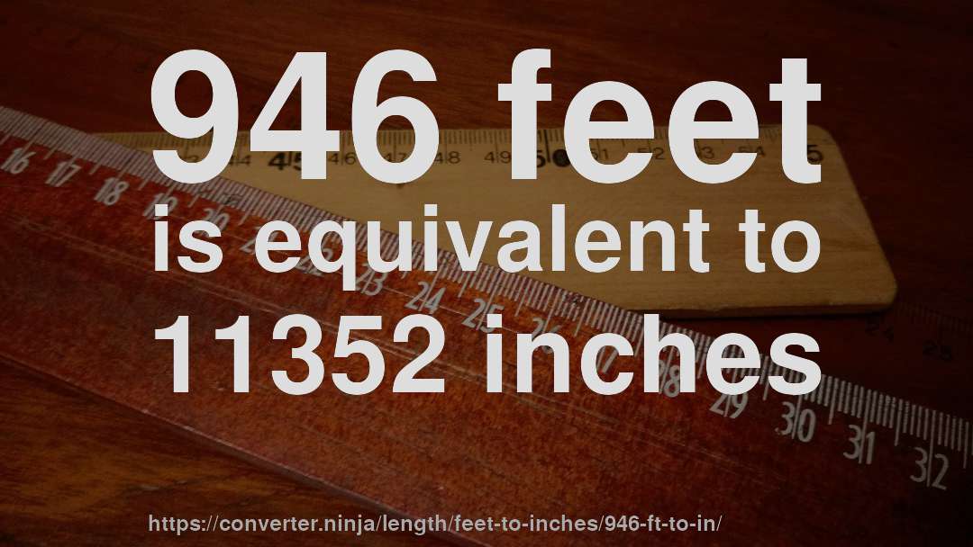 946 feet is equivalent to 11352 inches