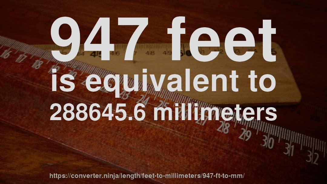 947 feet is equivalent to 288645.6 millimeters