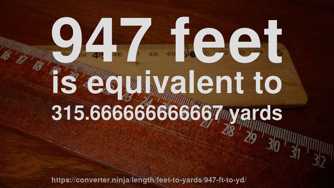 947 feet is equivalent to 315.666666666667 yards