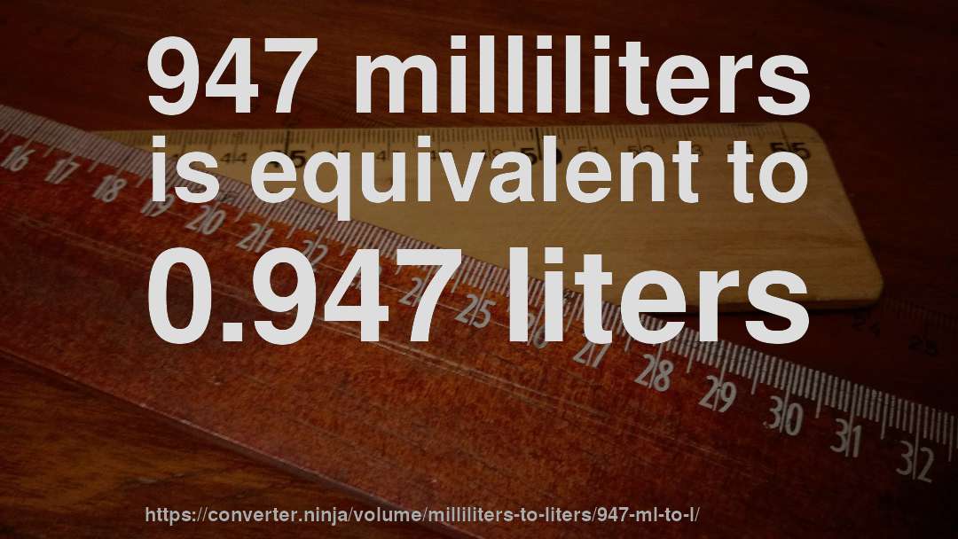 947 milliliters is equivalent to 0.947 liters