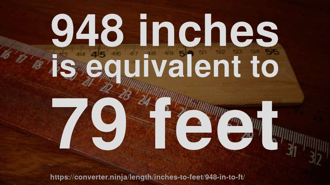 948 inches is equivalent to 79 feet