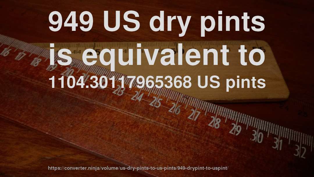 949 US dry pints is equivalent to 1104.30117965368 US pints