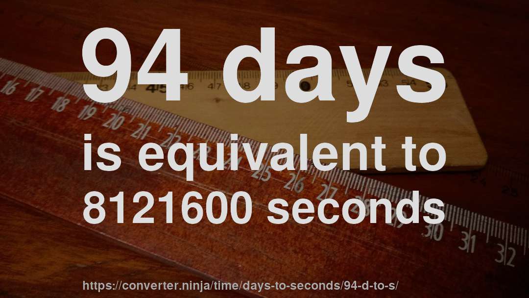 94 days is equivalent to 8121600 seconds