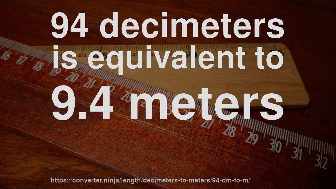 94 decimeters is equivalent to 9.4 meters