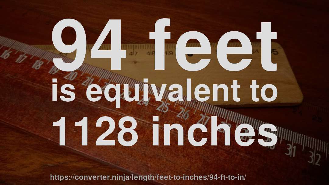 94 feet is equivalent to 1128 inches