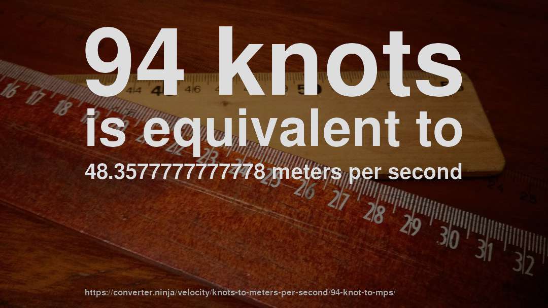 94 knots is equivalent to 48.3577777777778 meters per second