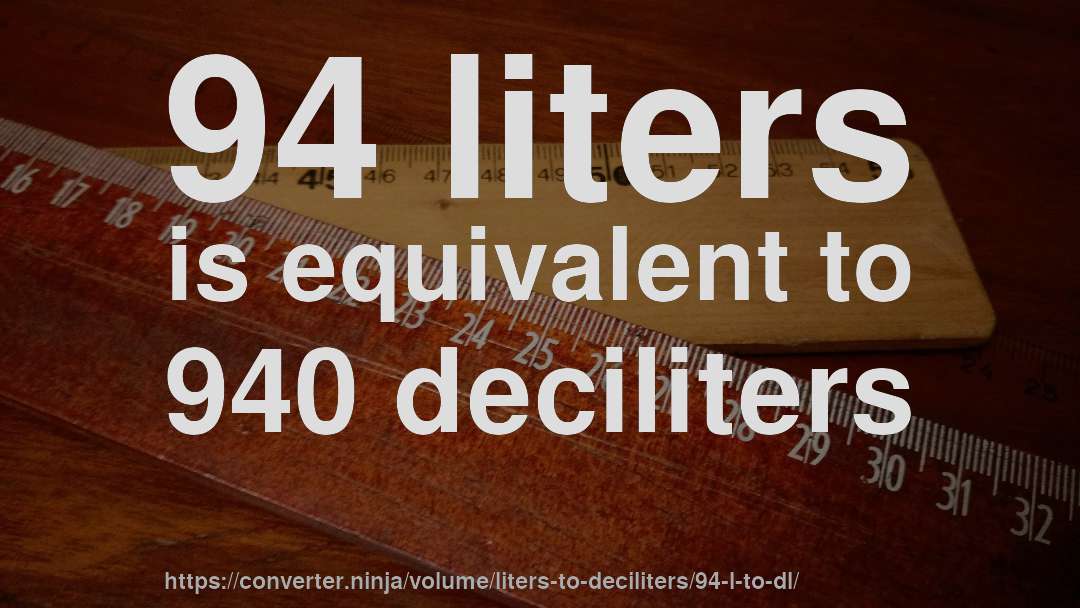94 liters is equivalent to 940 deciliters