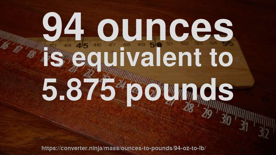 94 ounces is equivalent to 5.875 pounds