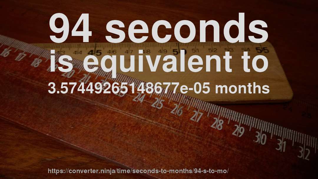 94 seconds is equivalent to 3.57449265148677e-05 months