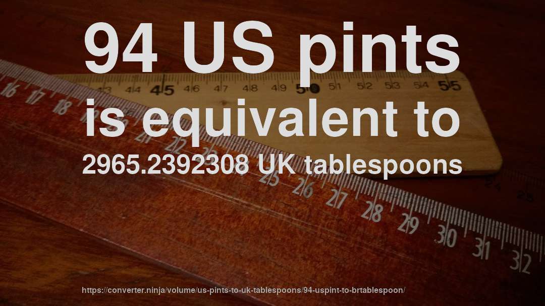 94 US pints is equivalent to 2965.2392308 UK tablespoons
