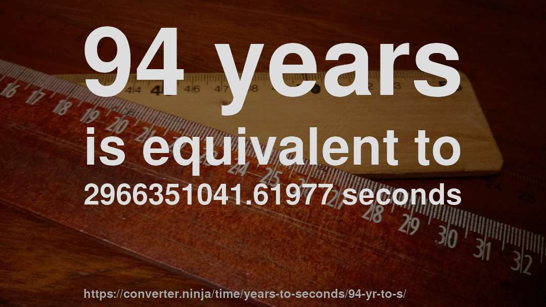 94 years is equivalent to 2966351041.61977 seconds