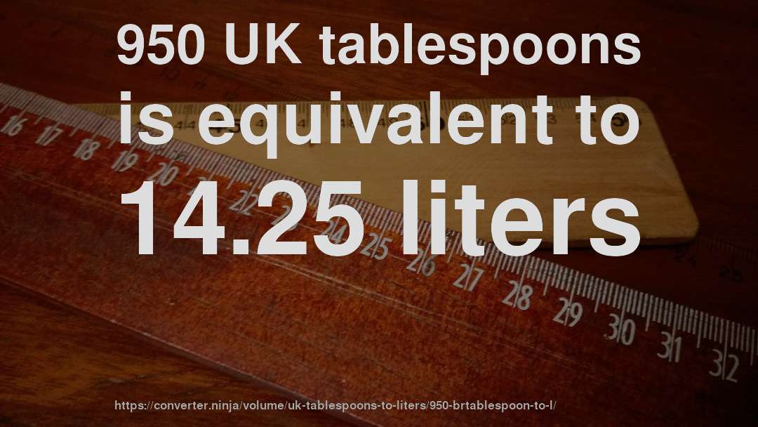 950 UK tablespoons is equivalent to 14.25 liters