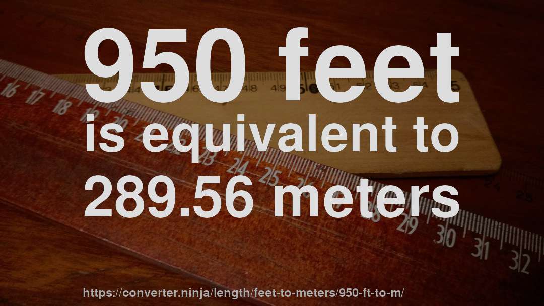 950 feet is equivalent to 289.56 meters
