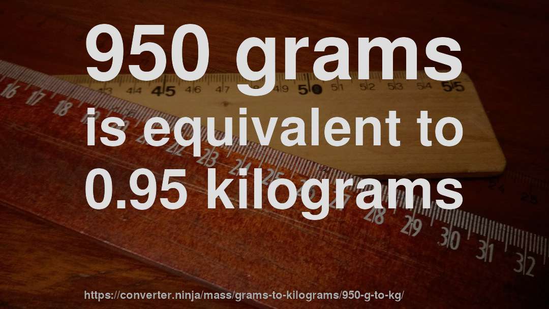 950 grams is equivalent to 0.95 kilograms