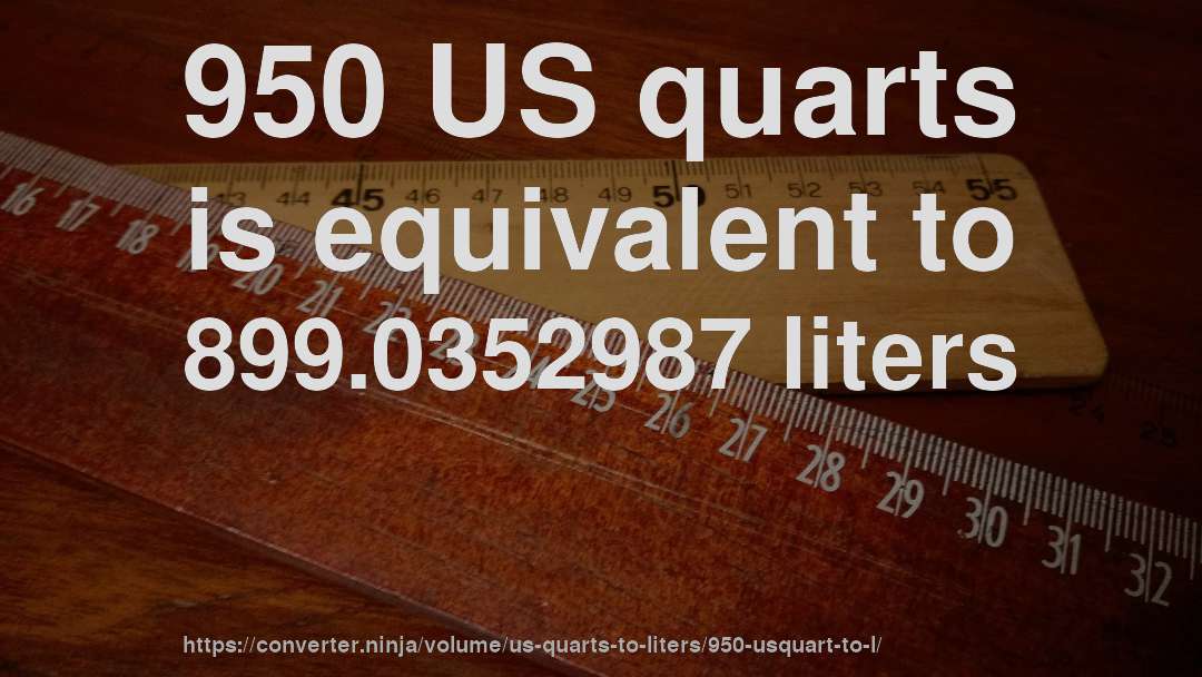 950 US quarts is equivalent to 899.0352987 liters