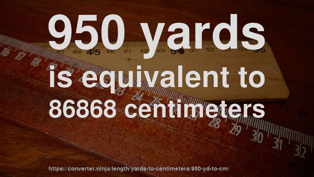 950 yards is equivalent to 86868 centimeters