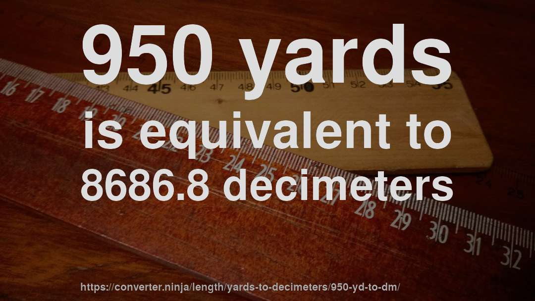 950 yards is equivalent to 8686.8 decimeters
