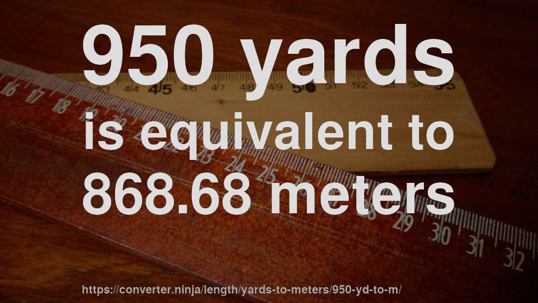 950 yards is equivalent to 868.68 meters