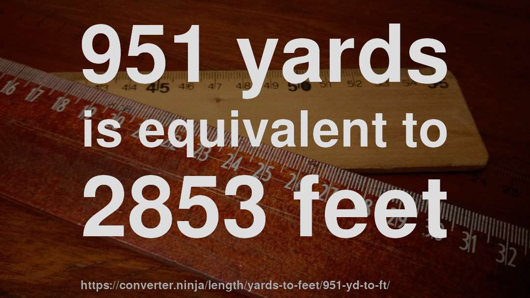 951 yards is equivalent to 2853 feet
