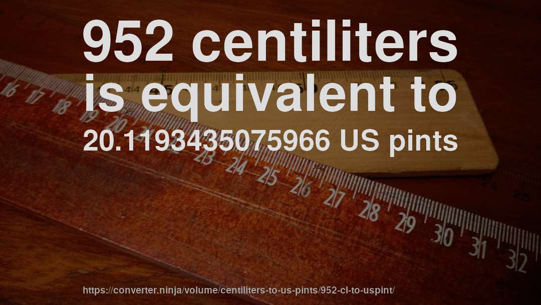 952 centiliters is equivalent to 20.1193435075966 US pints