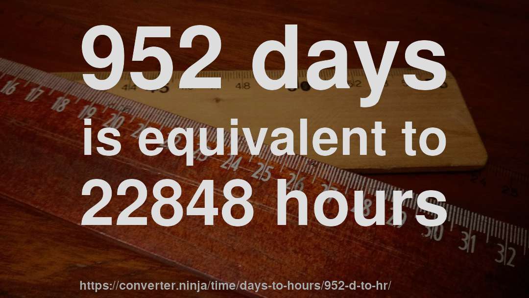 952 days is equivalent to 22848 hours