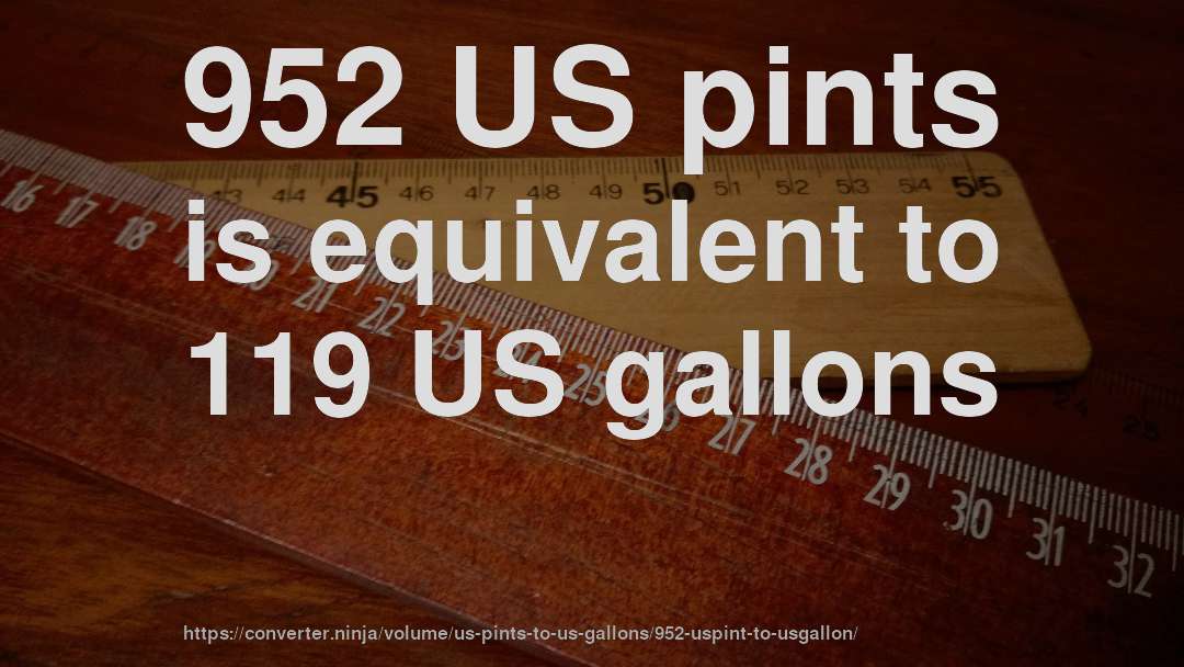 952 US pints is equivalent to 119 US gallons