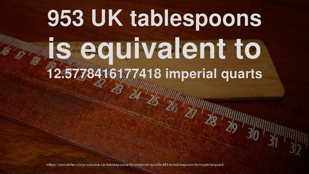 953 UK tablespoons is equivalent to 12.5778416177418 imperial quarts