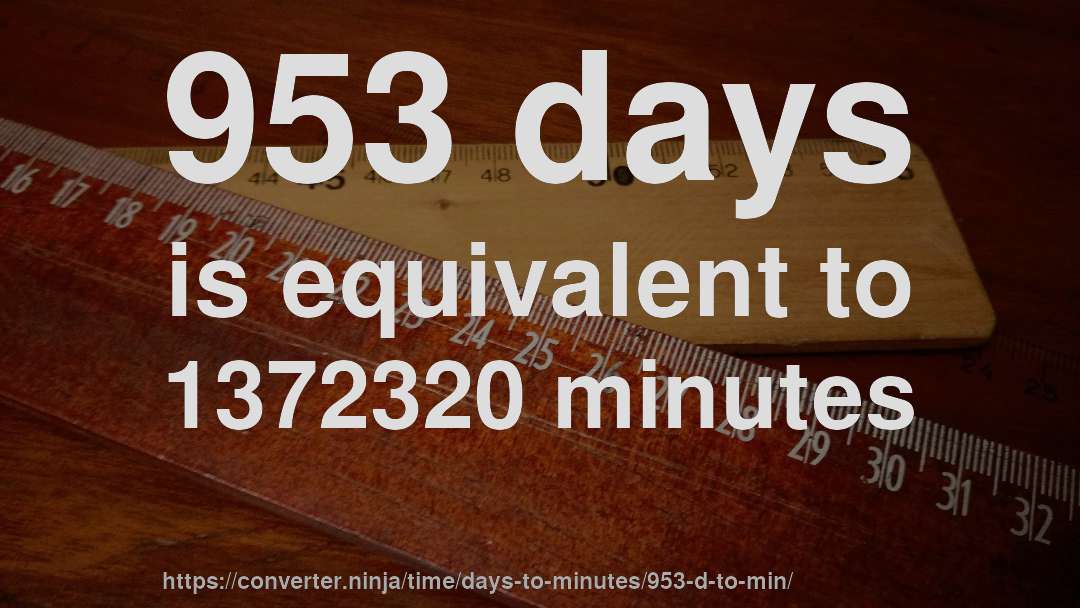 953 days is equivalent to 1372320 minutes