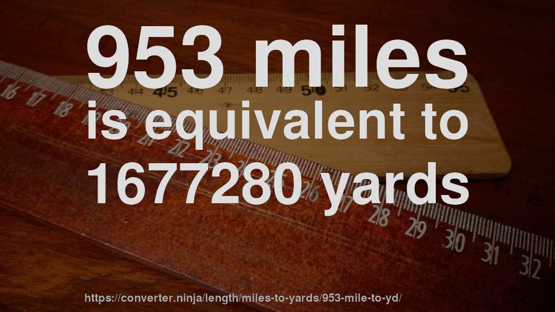 953 miles is equivalent to 1677280 yards