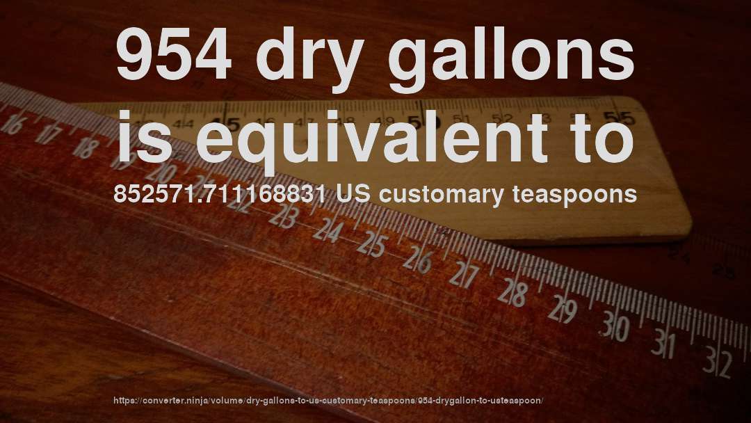 954 dry gallons is equivalent to 852571.711168831 US customary teaspoons