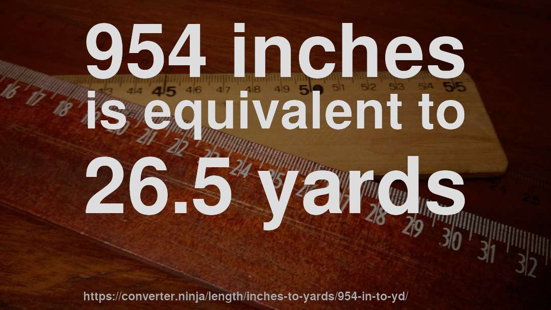 954 inches is equivalent to 26.5 yards