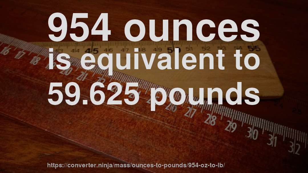 954 ounces is equivalent to 59.625 pounds