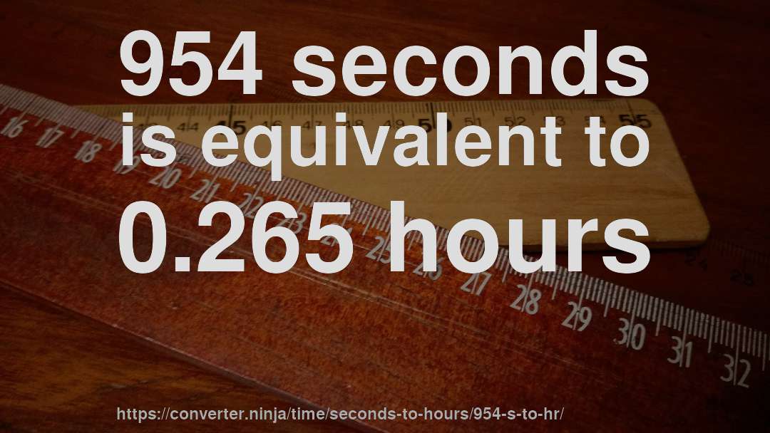 954 seconds is equivalent to 0.265 hours