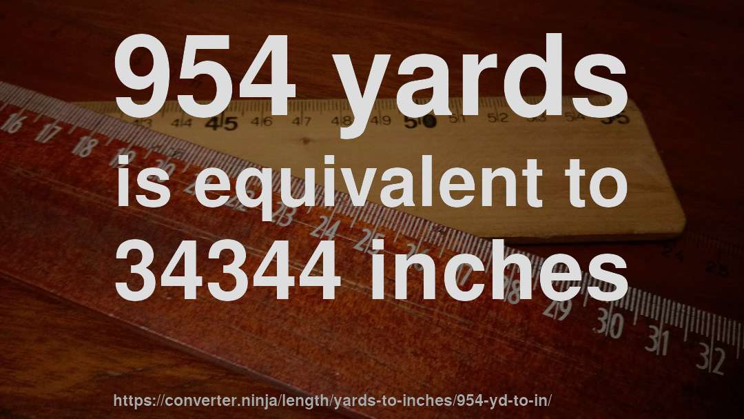 954 yards is equivalent to 34344 inches