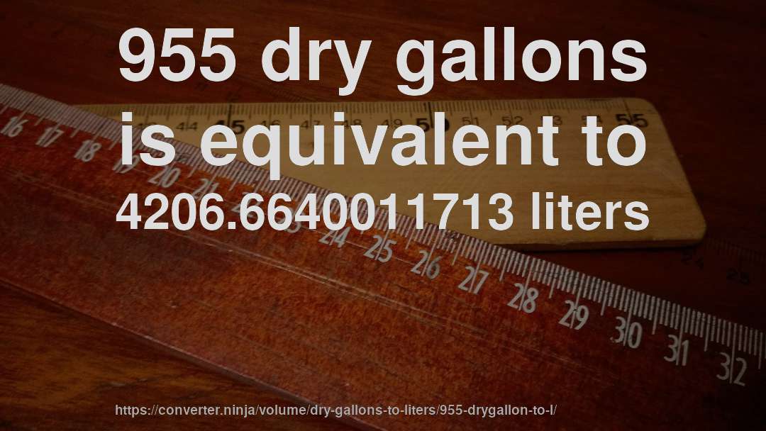 955 dry gallons is equivalent to 4206.6640011713 liters